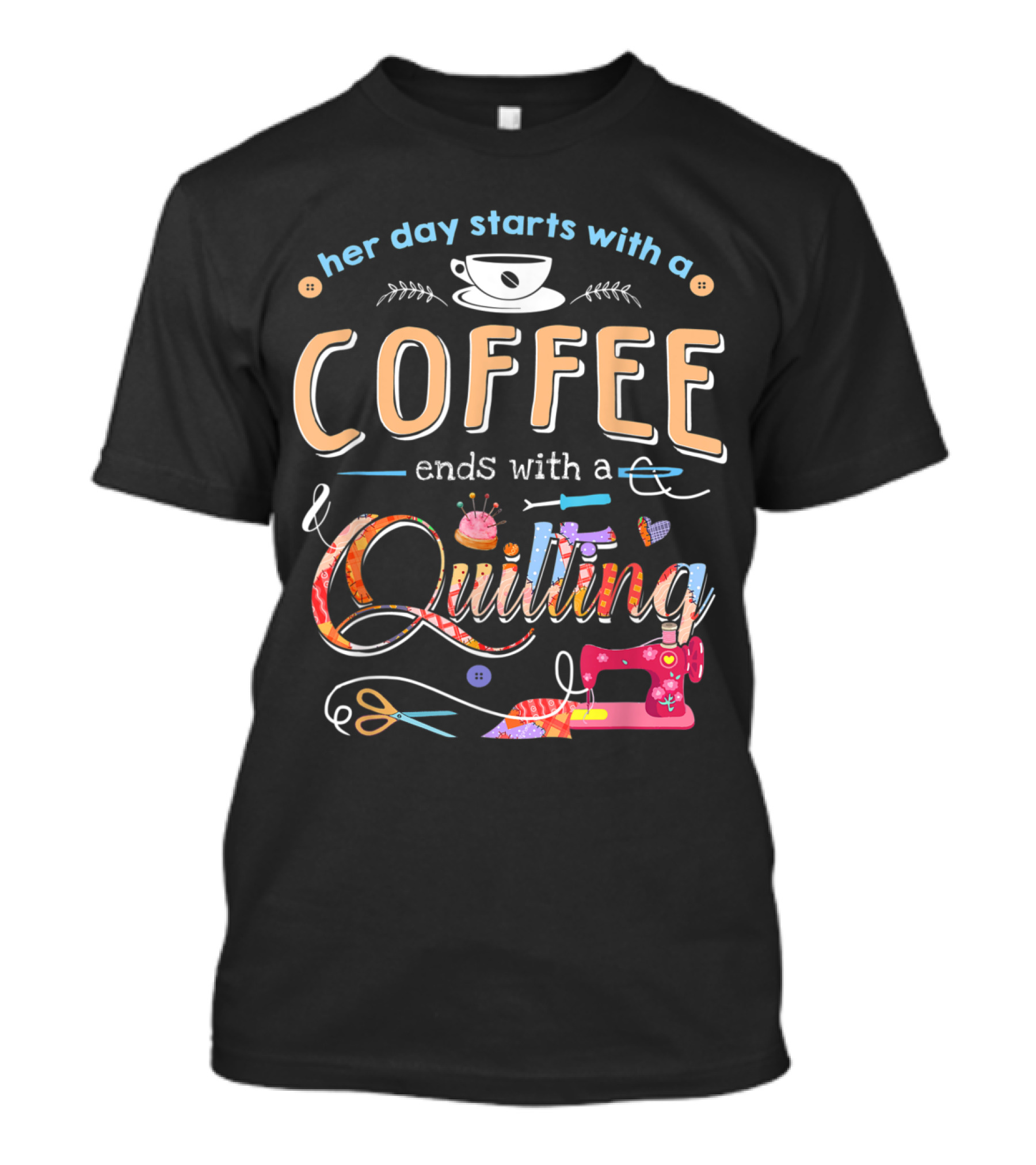 Her Day Starts With A Coffee Ends With A Quilting T-Shirt