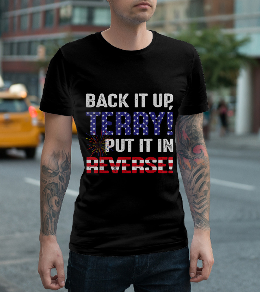 Back It Up Terry Put It In Reverse Fireworks US Flag T-Shirt