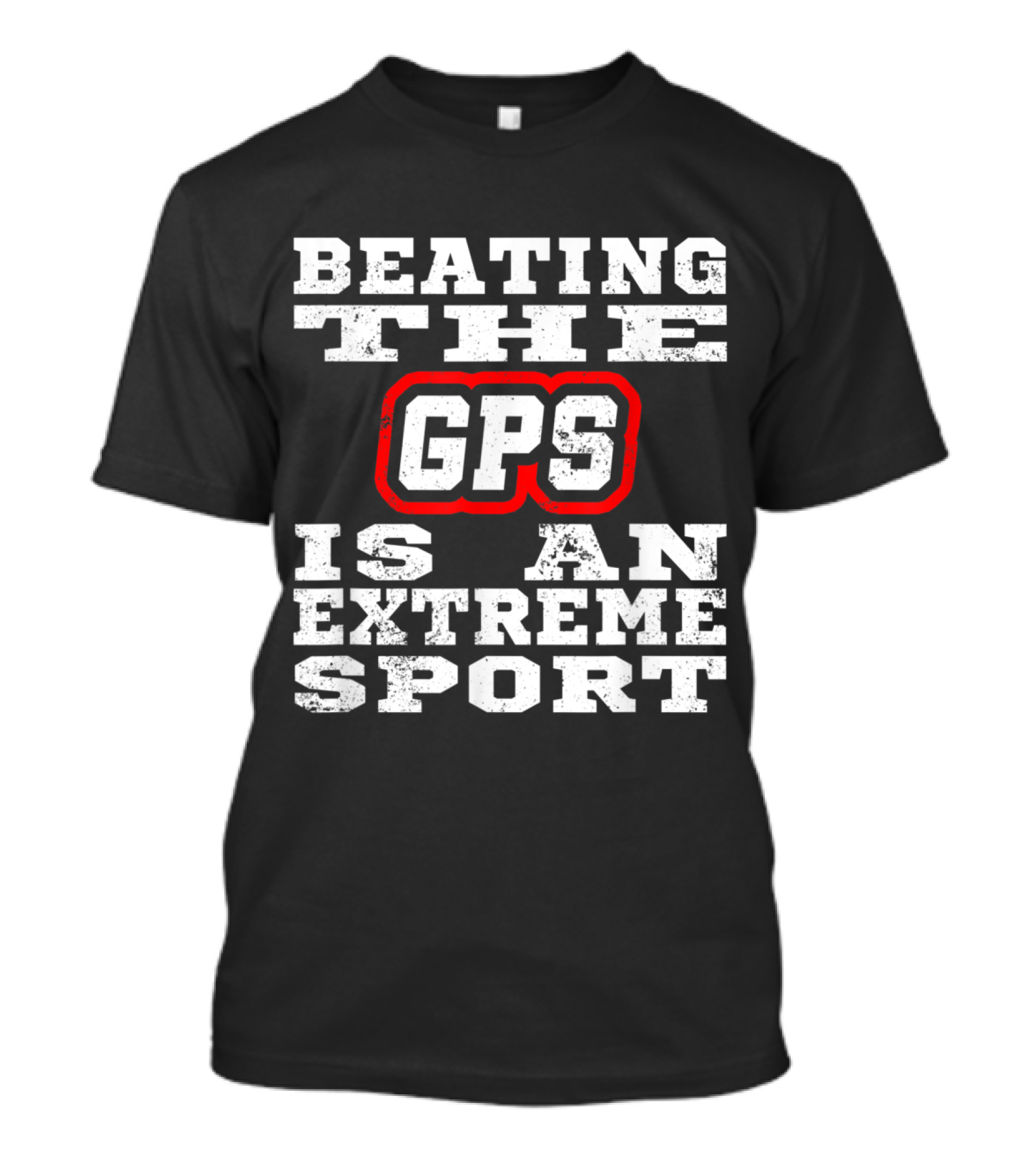 Beating The GPS Is An Extreme Sport Car Lover Racing Driving Auto Mechanic Detail T-Shirt