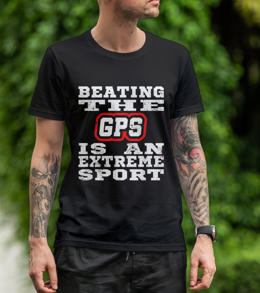 Beating The GPS Is An Extreme Sport Car Lover Racing Driving Auto Mechanic Detail T-Shirt