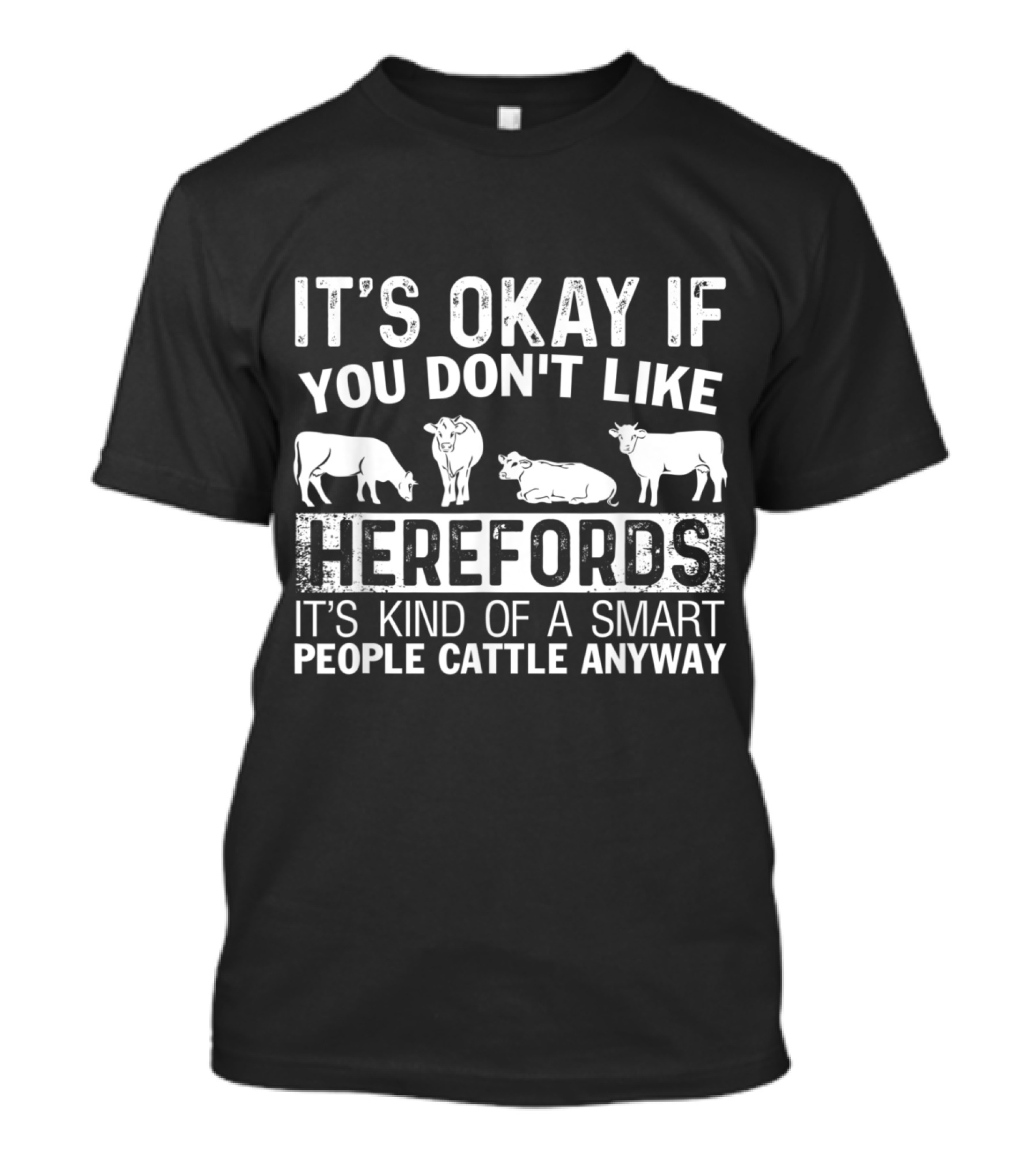 It's Okay If You Don't Like Herefords It's Kind Of A Smart People Cattle Anyway T-Shirt