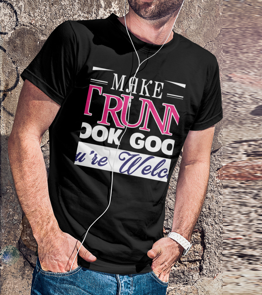 Make Running Look Good You're Welcome T-Shirt