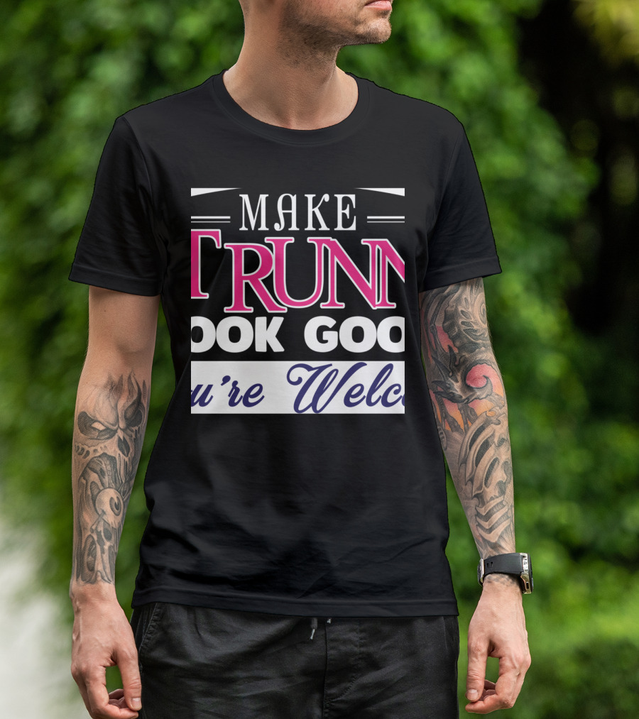 Make Running Look Good You're Welcome T-Shirt