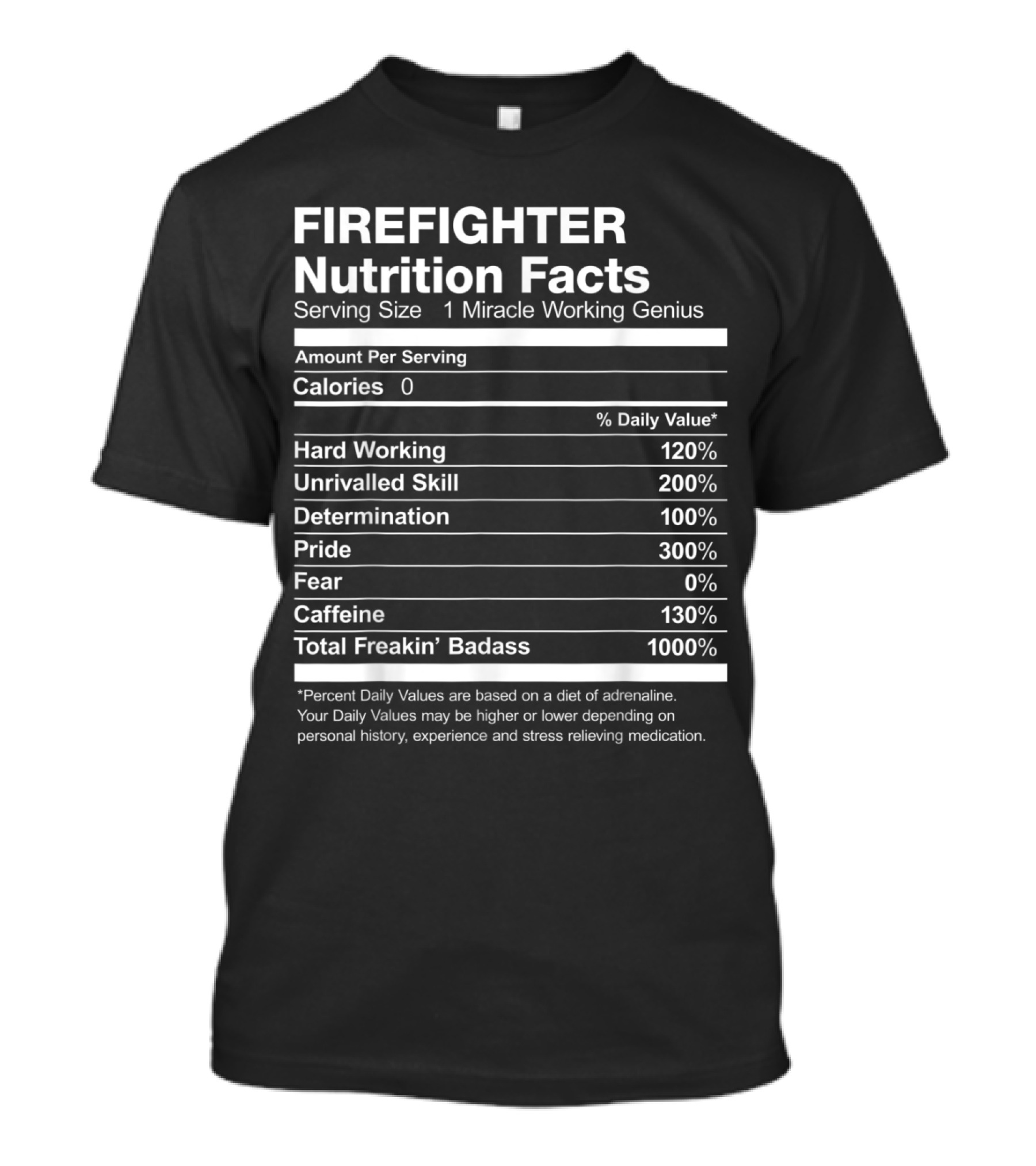FIRE FIGHTER NUTRITION FACTS SERVING SIZE 1 MIRACLE WORKING GENIUS HARD WORKING UNRIVALLED SKILL DETERMINATION PRIDE FEAR CAFFEINE TOTAL FREAKIN BADASS ADRENALINE EXPERIENCE STRESS T-Shirt