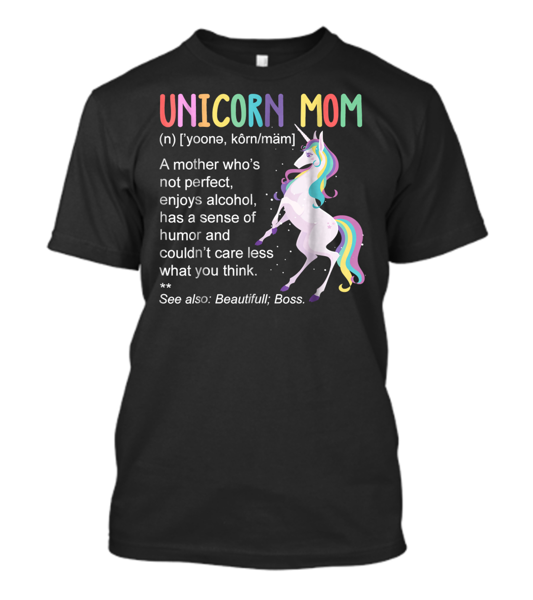 Unicorn Mom Definition A Mother Not Perfect Enjoys Alcohol Humor Careless Beautiful Boss T-Shirt
