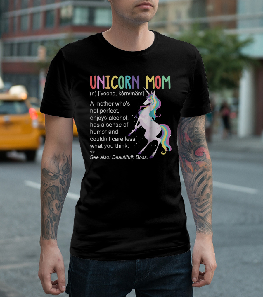 Unicorn Mom Definition A Mother Not Perfect Enjoys Alcohol Humor Careless Beautiful Boss T-Shirt