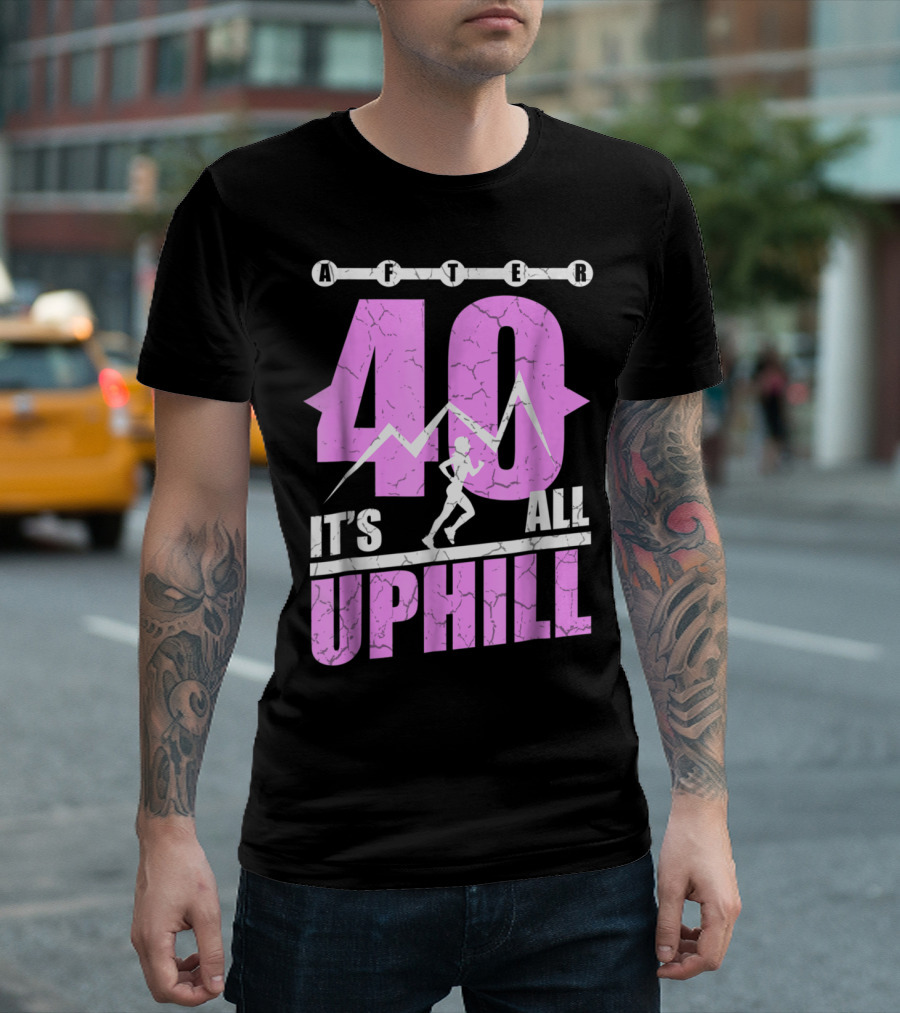 After 40 It's All Uphill Funny Running 40 Years Old 40th T-Shirt