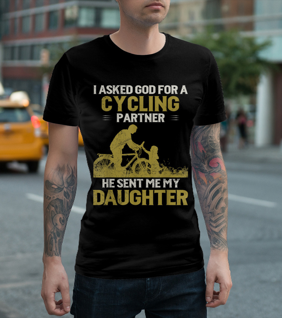 I Asked God For A Cycling Partner He Sent Me My Daughter T-Shirt