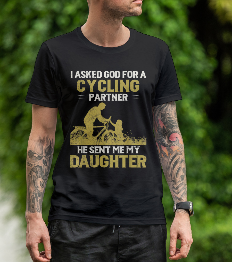 I Asked God For A Cycling Partner He Sent Me My Daughter T-Shirt