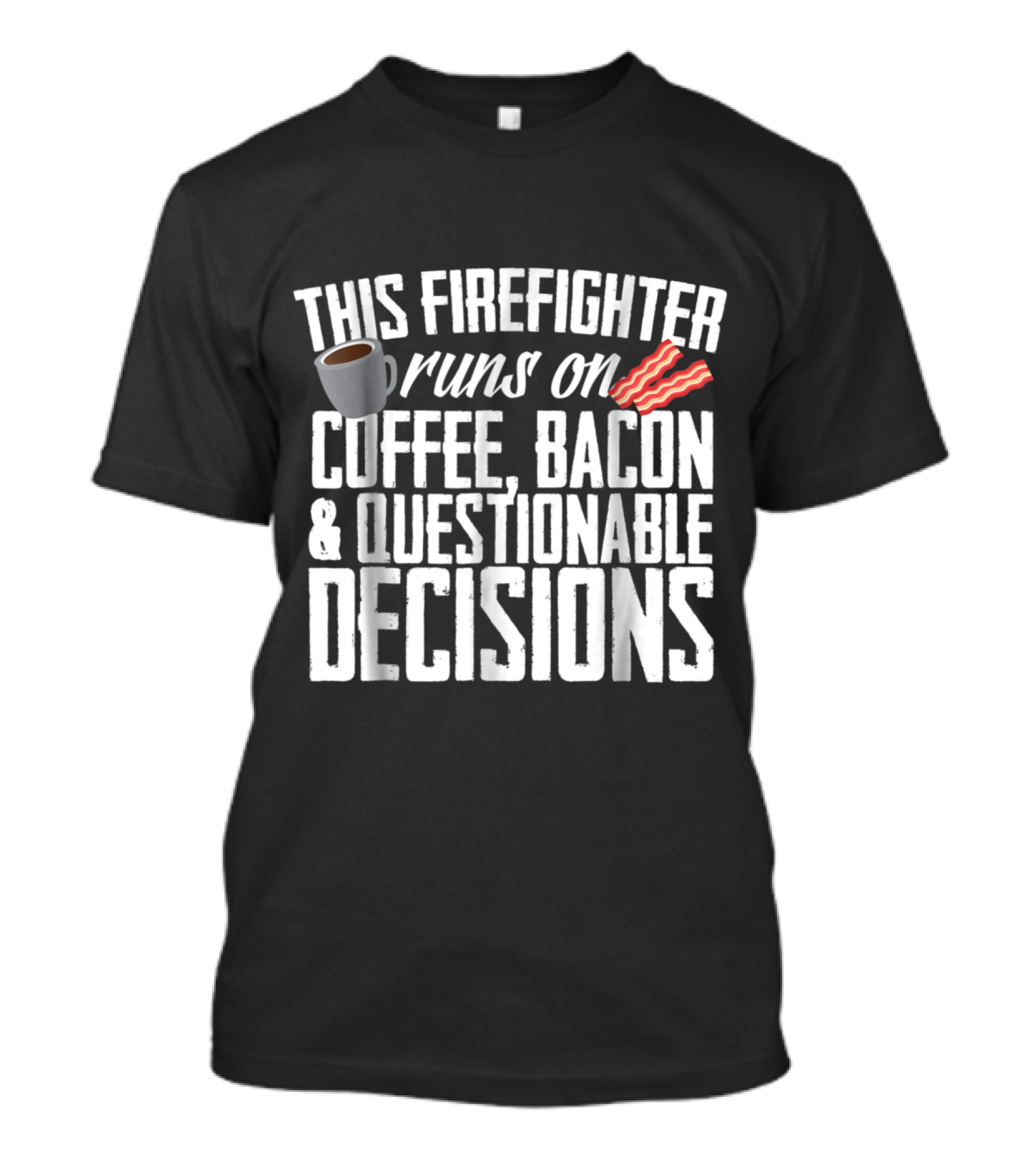 This Firefighter Runs On Coffee Bacon And Questionable Decisions T-Shirt