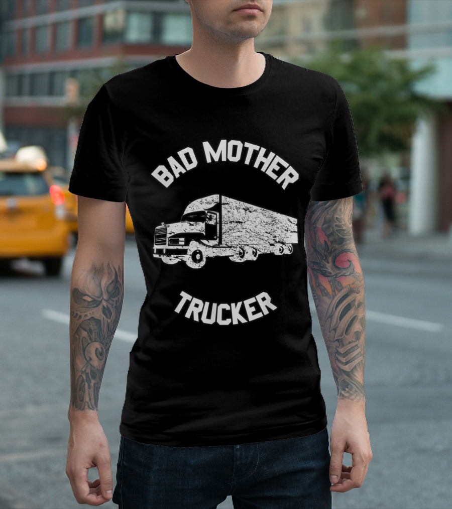 BAD MOTHER TRUCKER Truck Driver Semi Truck T-Shirt