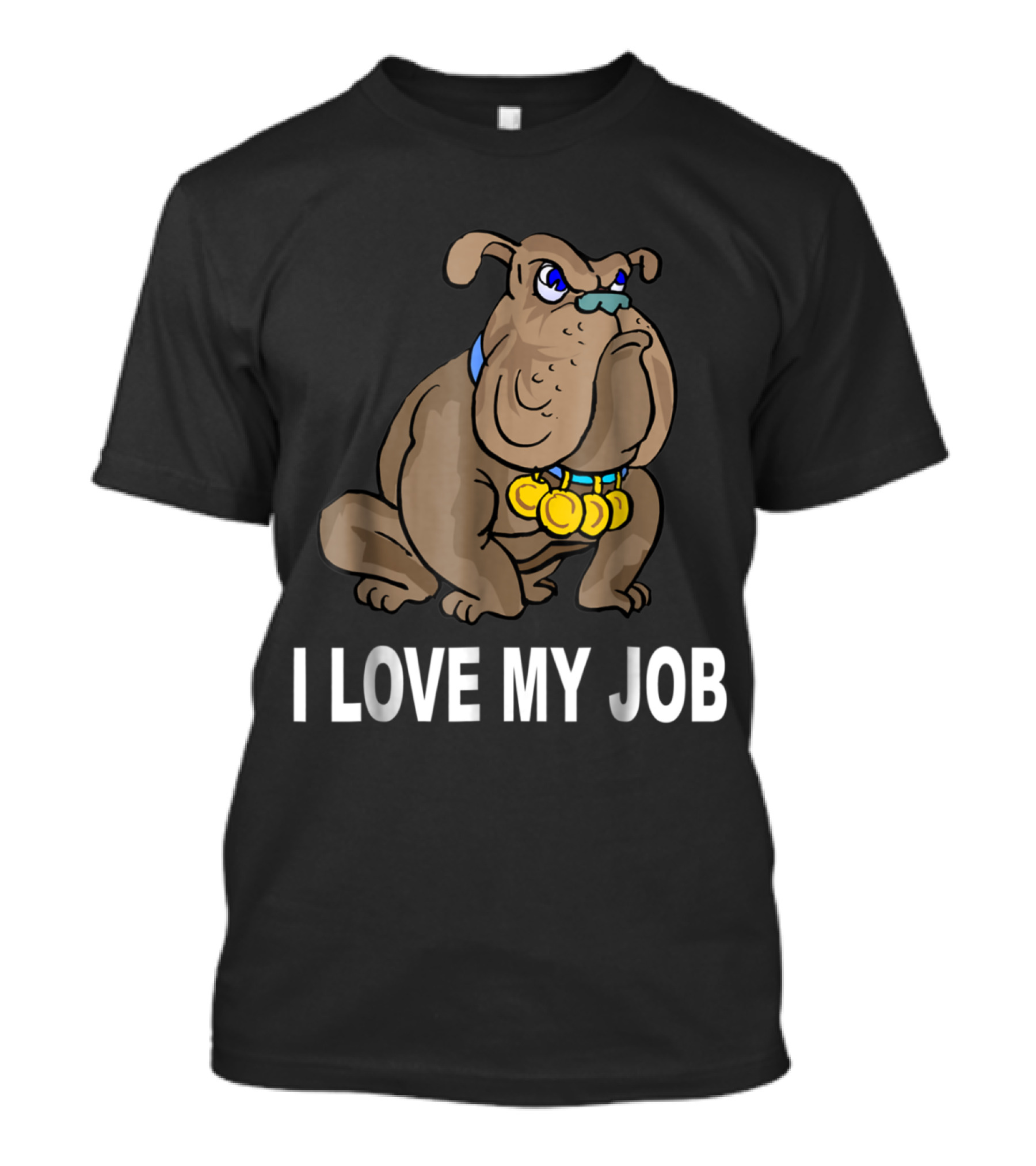 Funny Sarcasm Sarcastic Bulldog I Love My Job T-Shirt