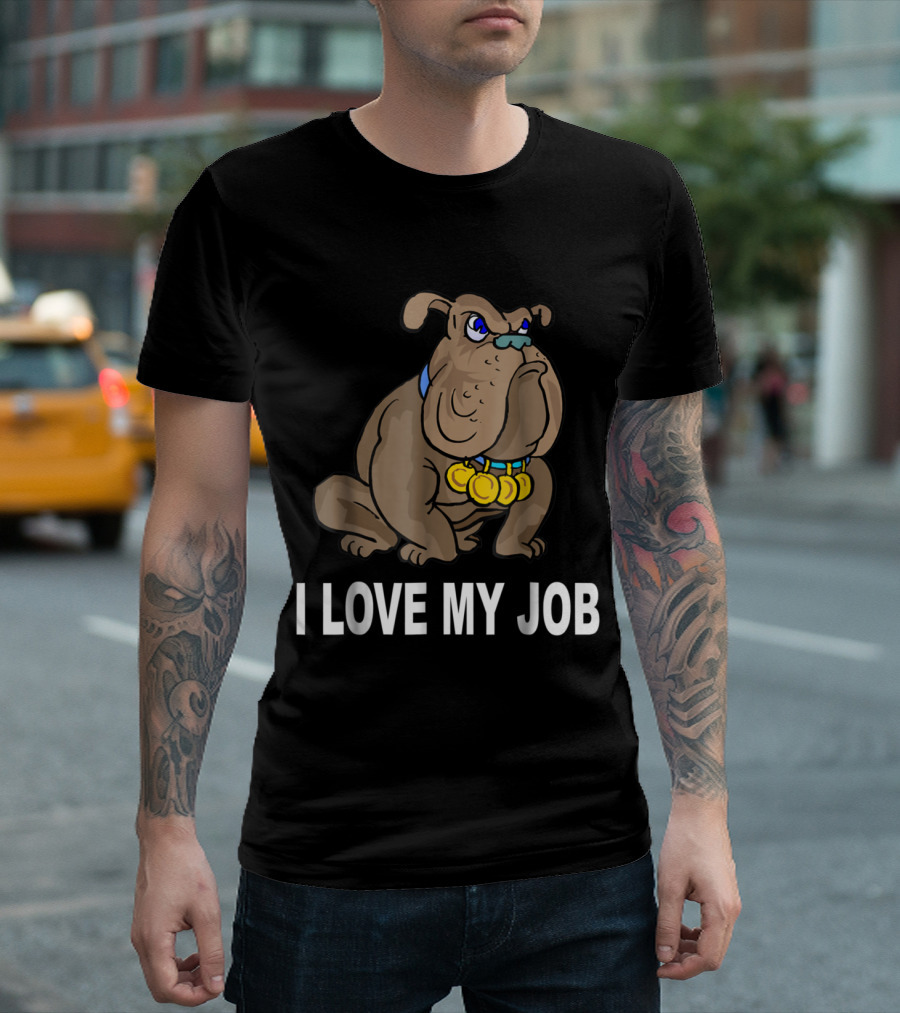 Funny Sarcasm Sarcastic Bulldog I Love My Job T-Shirt
