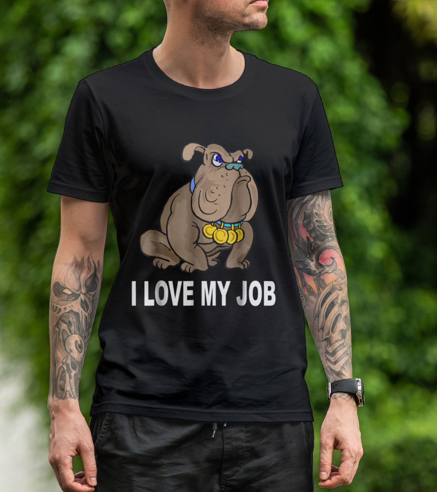 Funny Sarcasm Sarcastic Bulldog I Love My Job T-Shirt