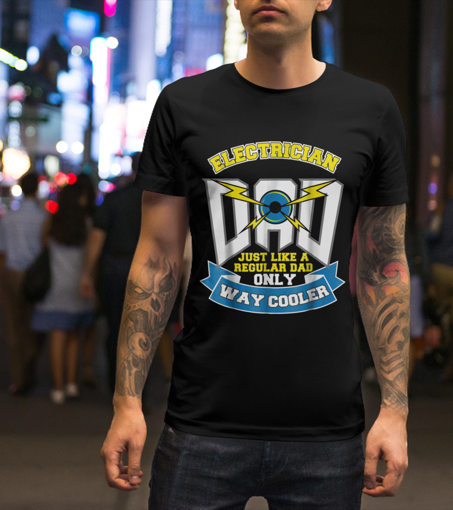 Electrician Dad Just Like A Regular Dad Only Way Cooler T-Shirt