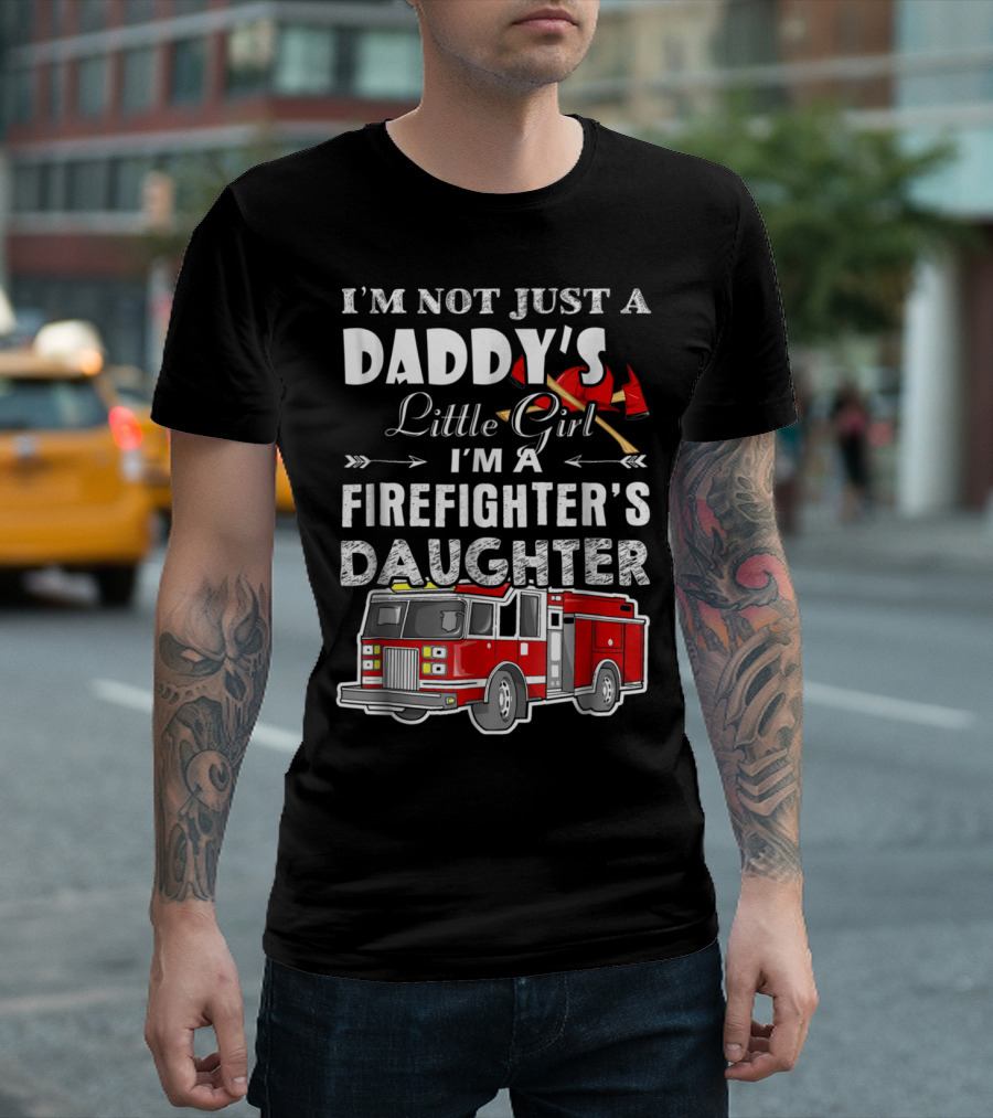 I'm Not Just a Daddy's Little Girl I'm a Firefighter's Daughter T-Shirt