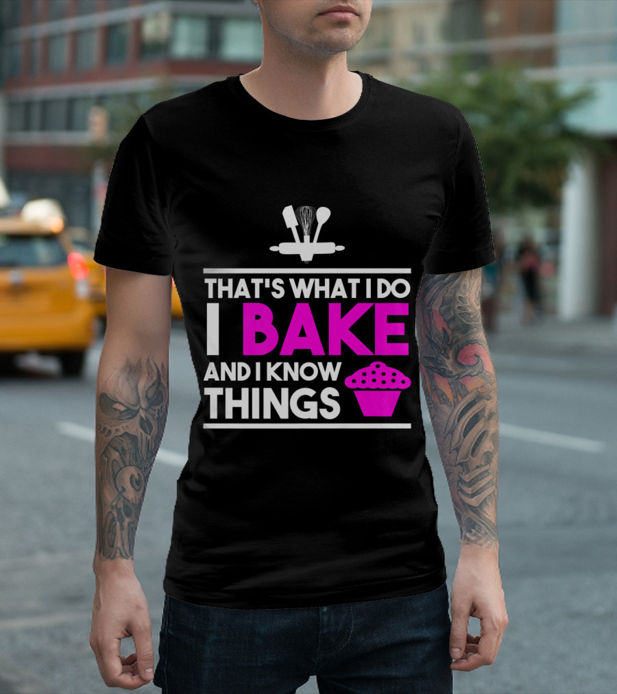 That's What I Do I Bake and I Know Things T-Shirt