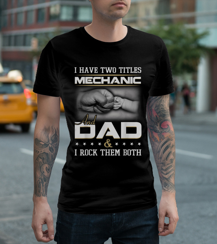 I Have Two Titles Mechanic And Dad And I Rock Them Both T-Shirt