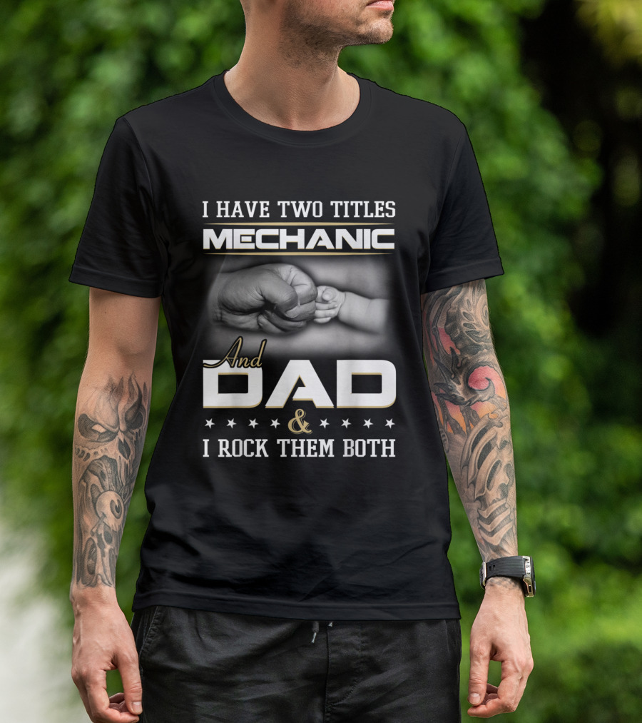 I Have Two Titles Mechanic And Dad And I Rock Them Both T-Shirt