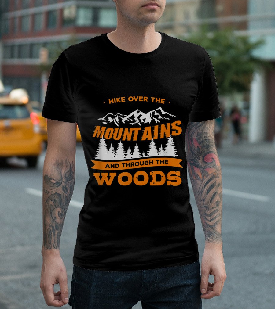 HIKE OVER THE MOUNTAINS AND THROUGH THE WOODS MOUNTAINS WOODS T-Shirt