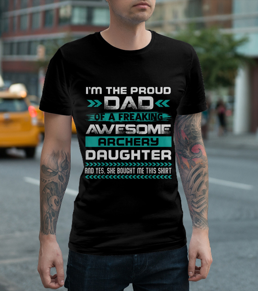 I'm the Proud Dad of a Freaking Awesome Archery Daughter T-Shirt
