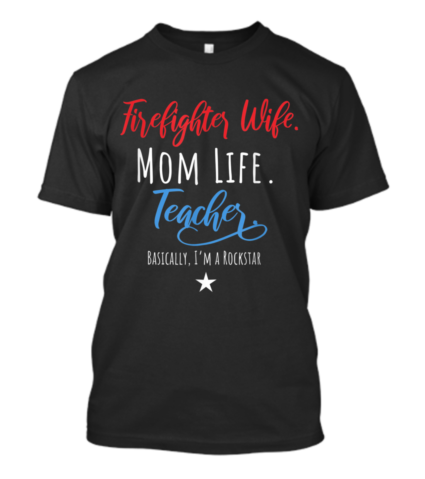 Firefighter Wife Mom Life Teacher Basically I'm A Rockstar T-Shirt