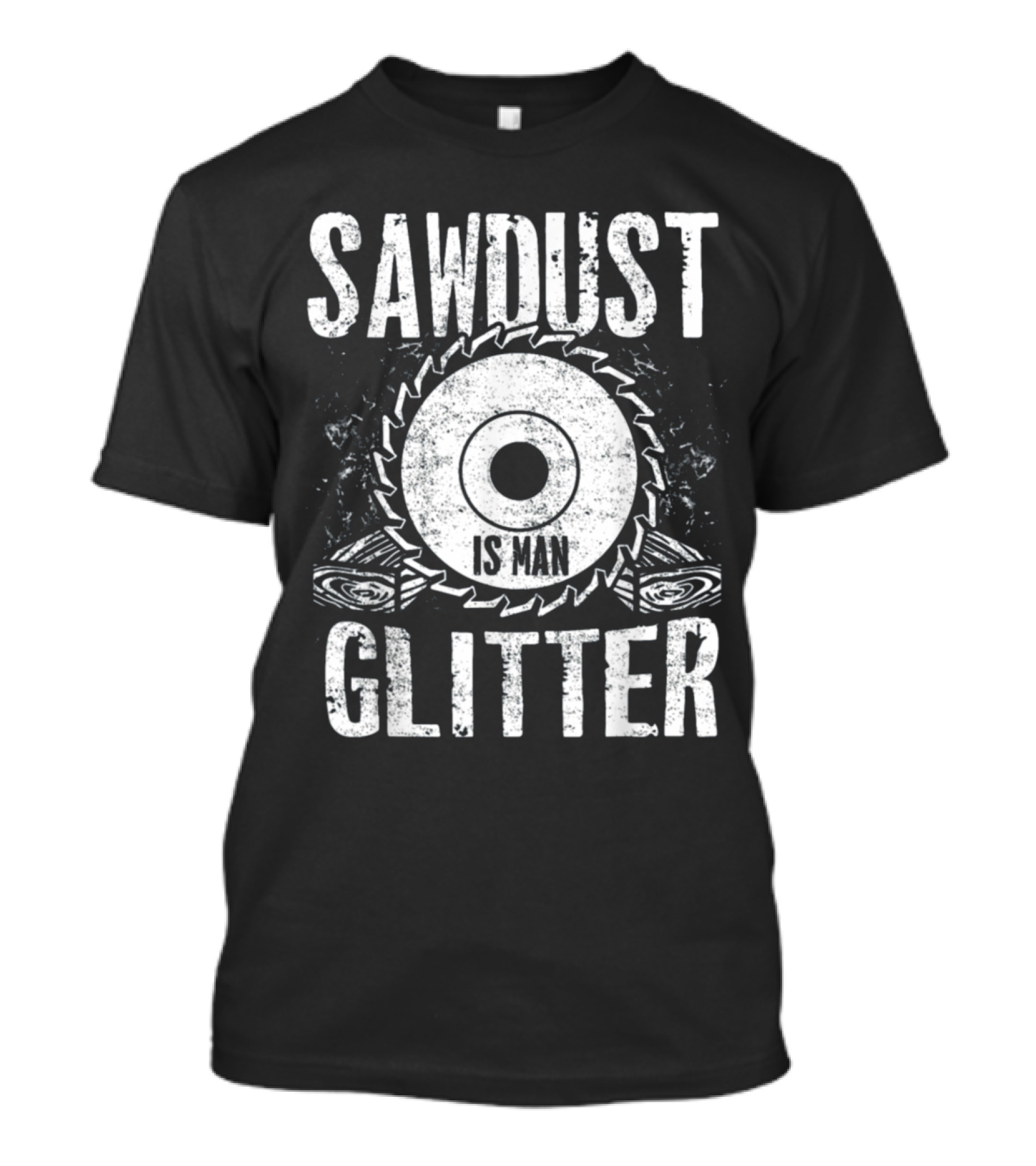 Saw Dust Is Man Glitter Wood Saw Carpenter T-Shirt