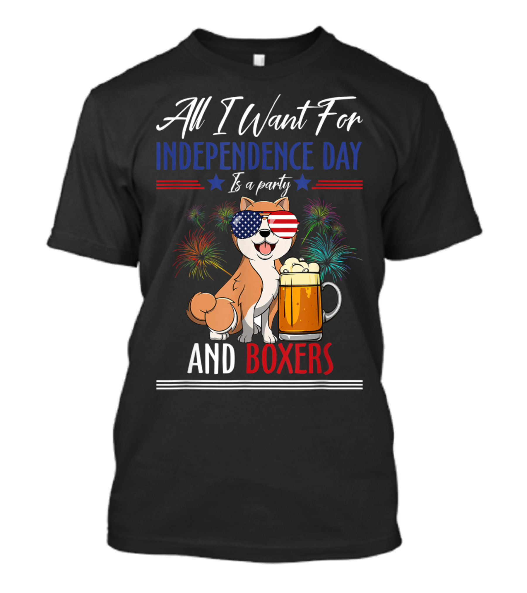 All I Want For Independence Day Is A Party And Boxers T-Shirt