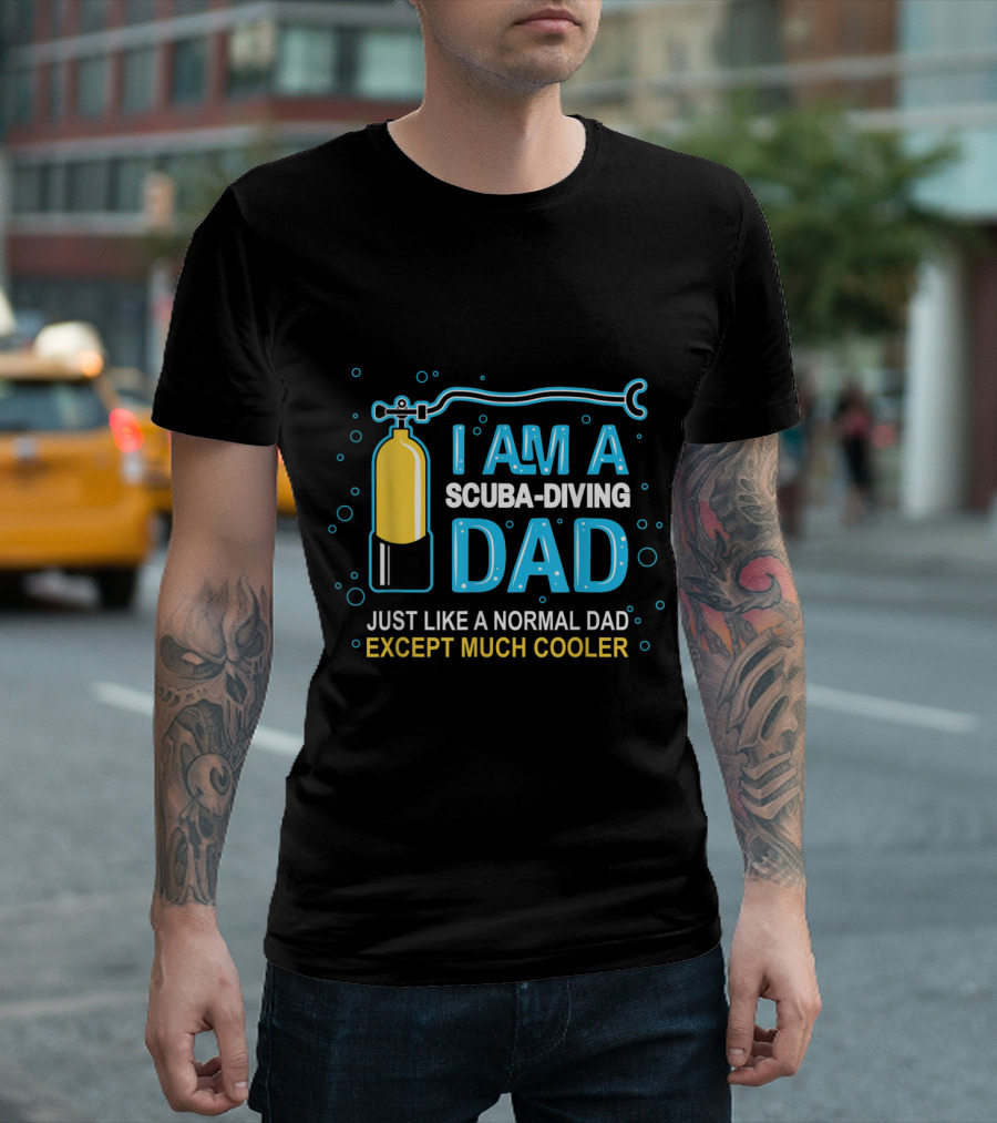 I Am A Scuba-Diving Dad Just Like A Normal Dad Except Much Cooler T-Shirt