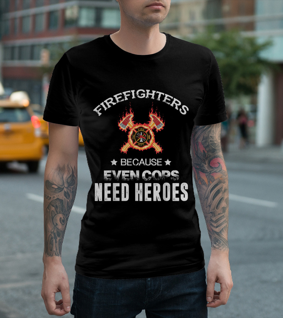 Firefighters Because Even Cops Need Heroes Fire Dept Axe Flames T-Shirt