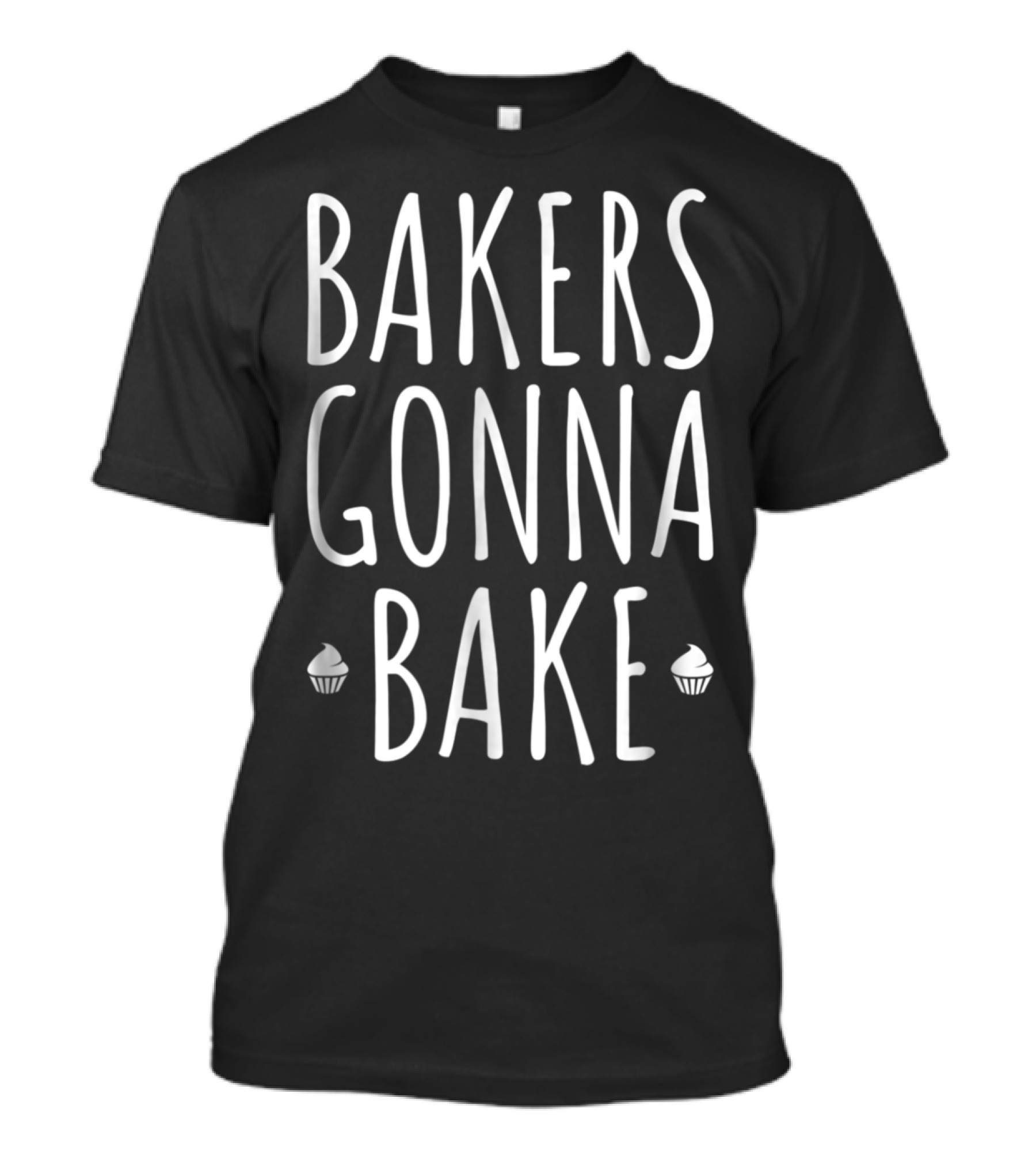 Bakers Gonna Bake Cupcake Lover Cooking Phrase T-Shirt
