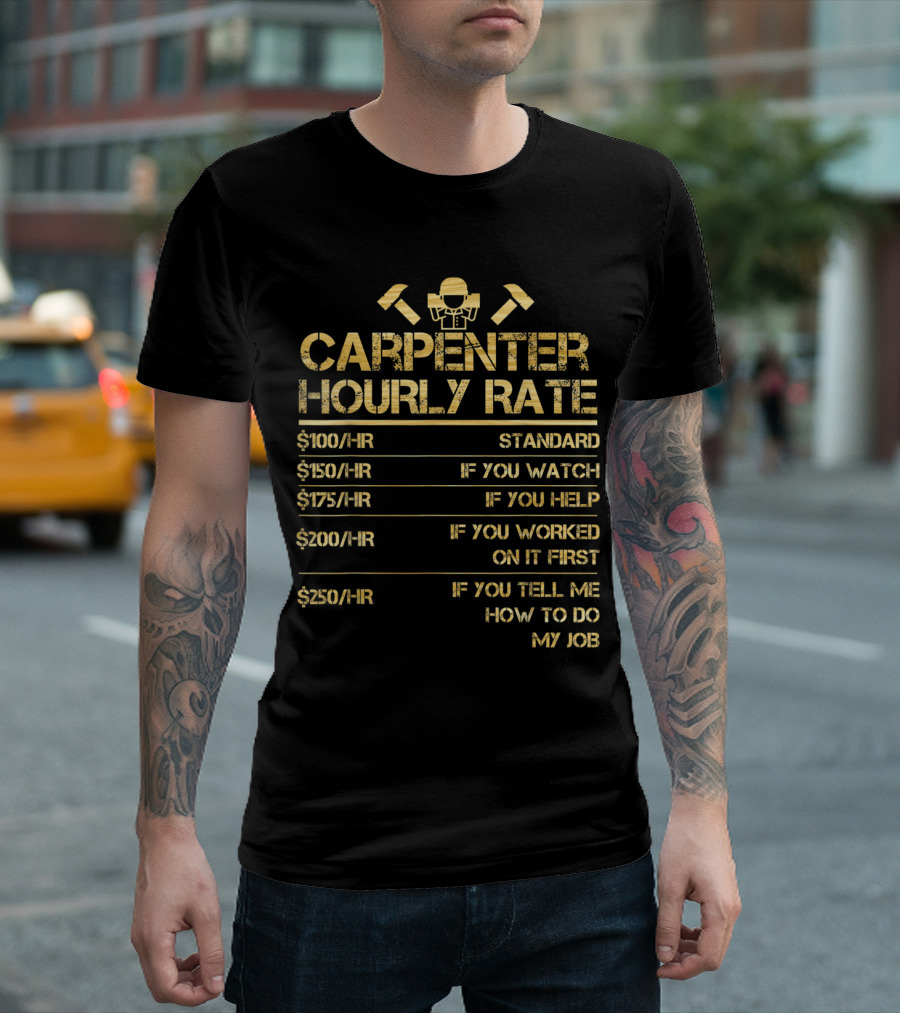 Carpenter Hourly Rate Woodgrain Work $100 Standard $150 Watch $175 Help $200 Worked First $250 Tell Me How to Do My Job T-Shirt