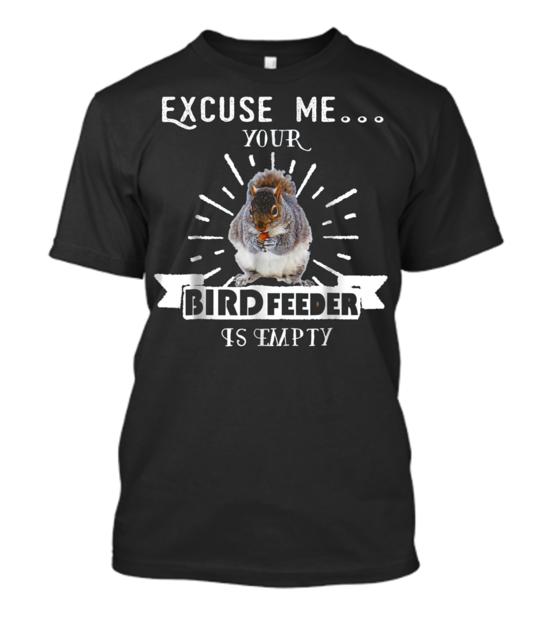 Excuse Me Your Bird Feeder Is Empty Squirrel Eating Poem T-Shirt
