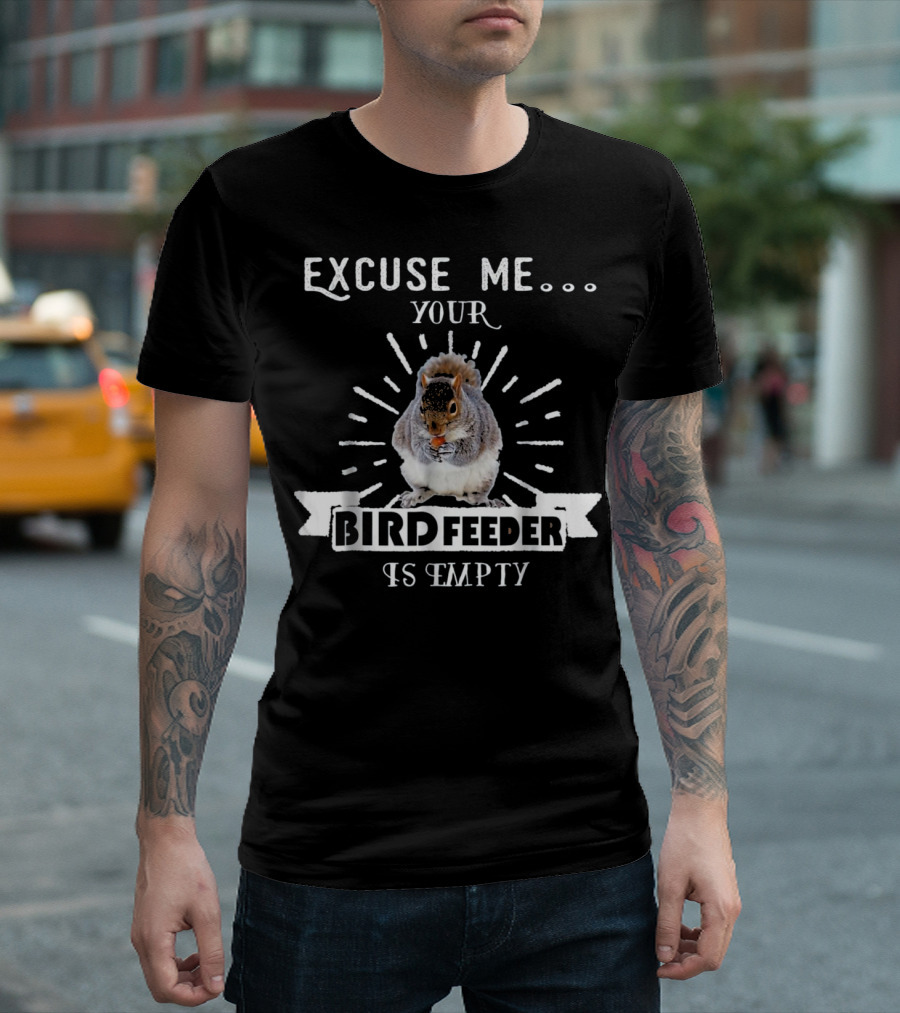 Excuse Me Your Bird Feeder Is Empty Squirrel Eating Poem T-Shirt