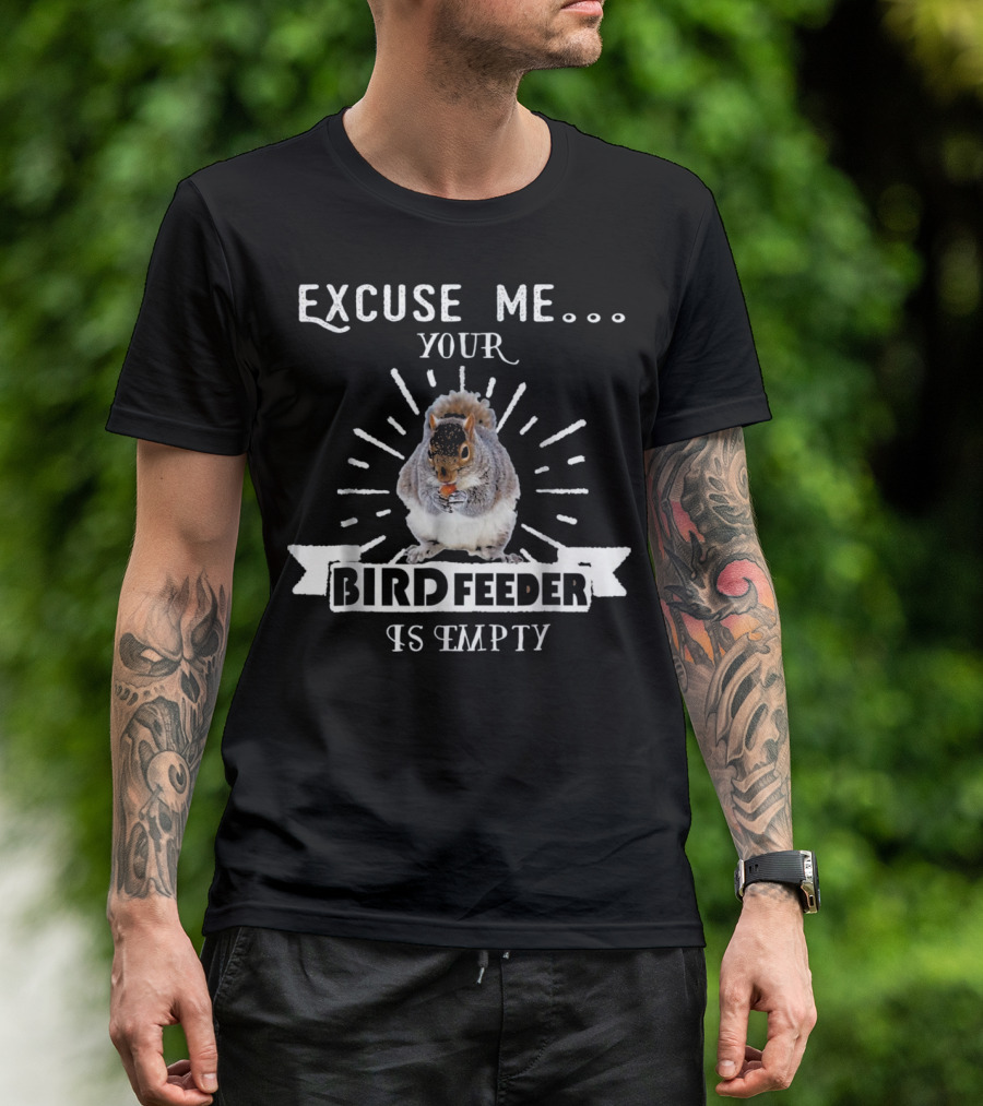 Excuse Me Your Bird Feeder Is Empty Squirrel Eating Poem T-Shirt