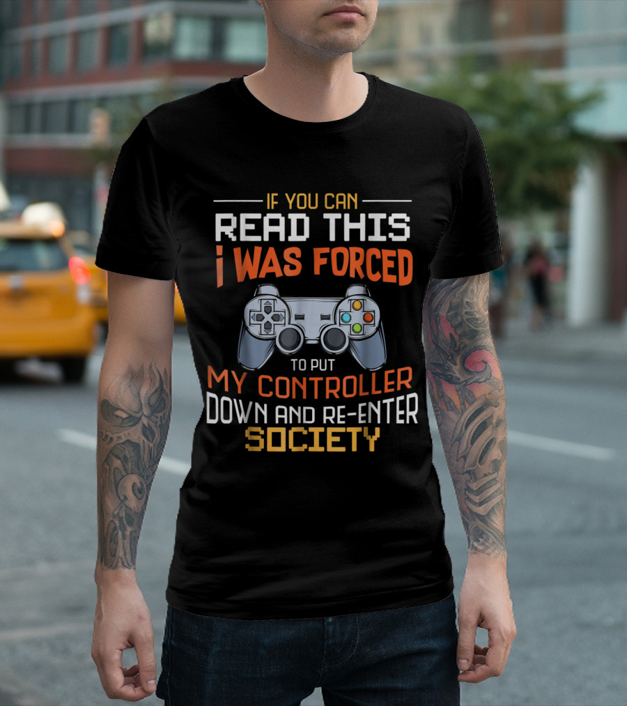 If You Can Read This I Was Forced To Put My Controller Down And Re-Enter Society T-Shirt