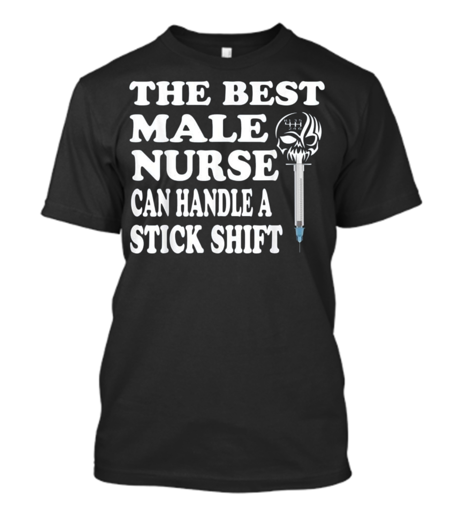 THE BEST MALE NURSE CAN HANDLE A STICK SHIFT T-Shirt