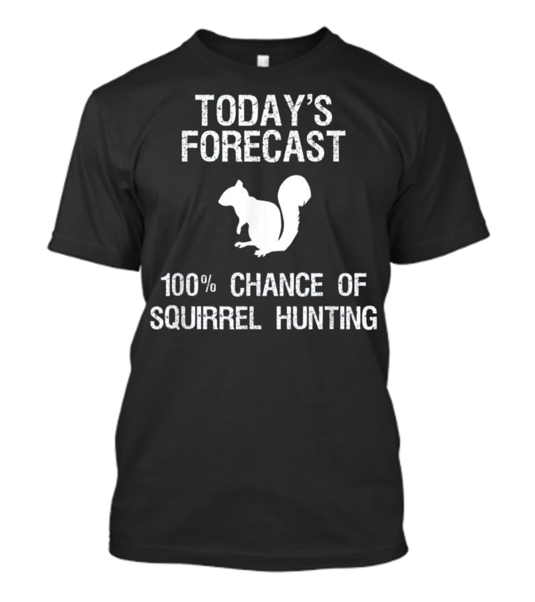 TODAY'S FORECAST 100% CHANCE OF SQUIRREL HUNTING T-Shirt