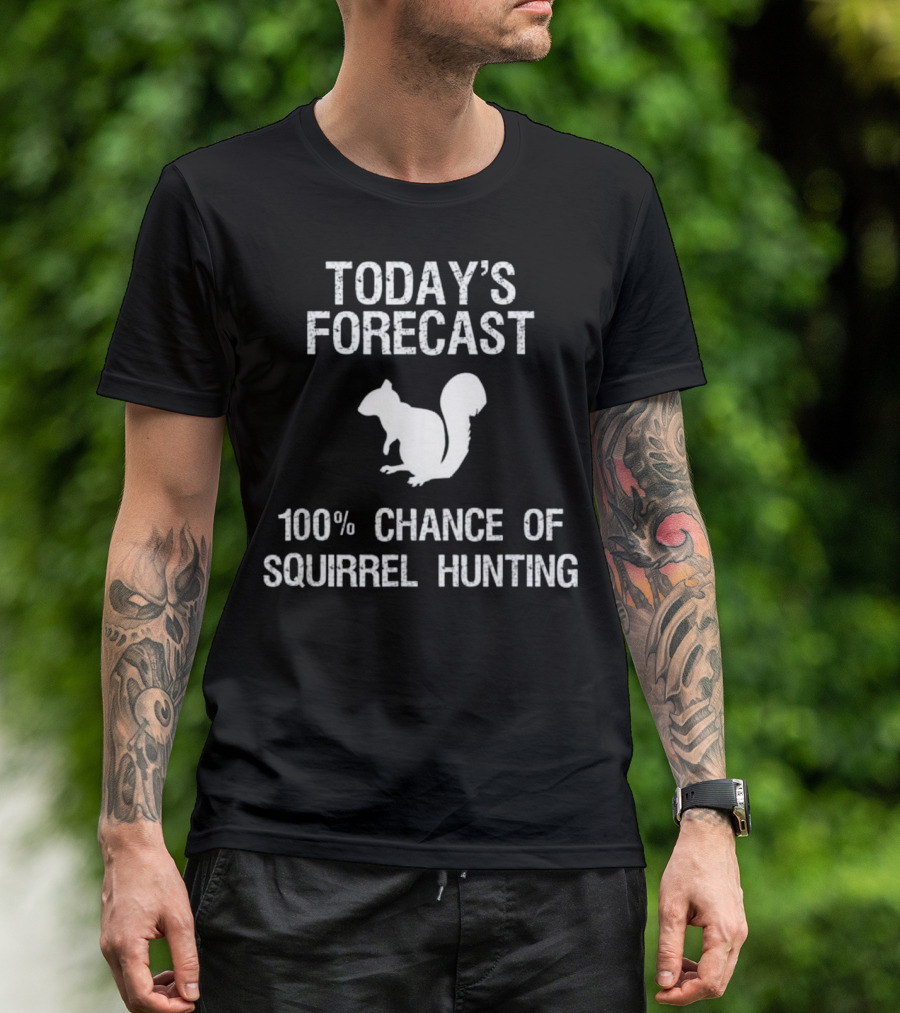 TODAY'S FORECAST 100% CHANCE OF SQUIRREL HUNTING T-Shirt