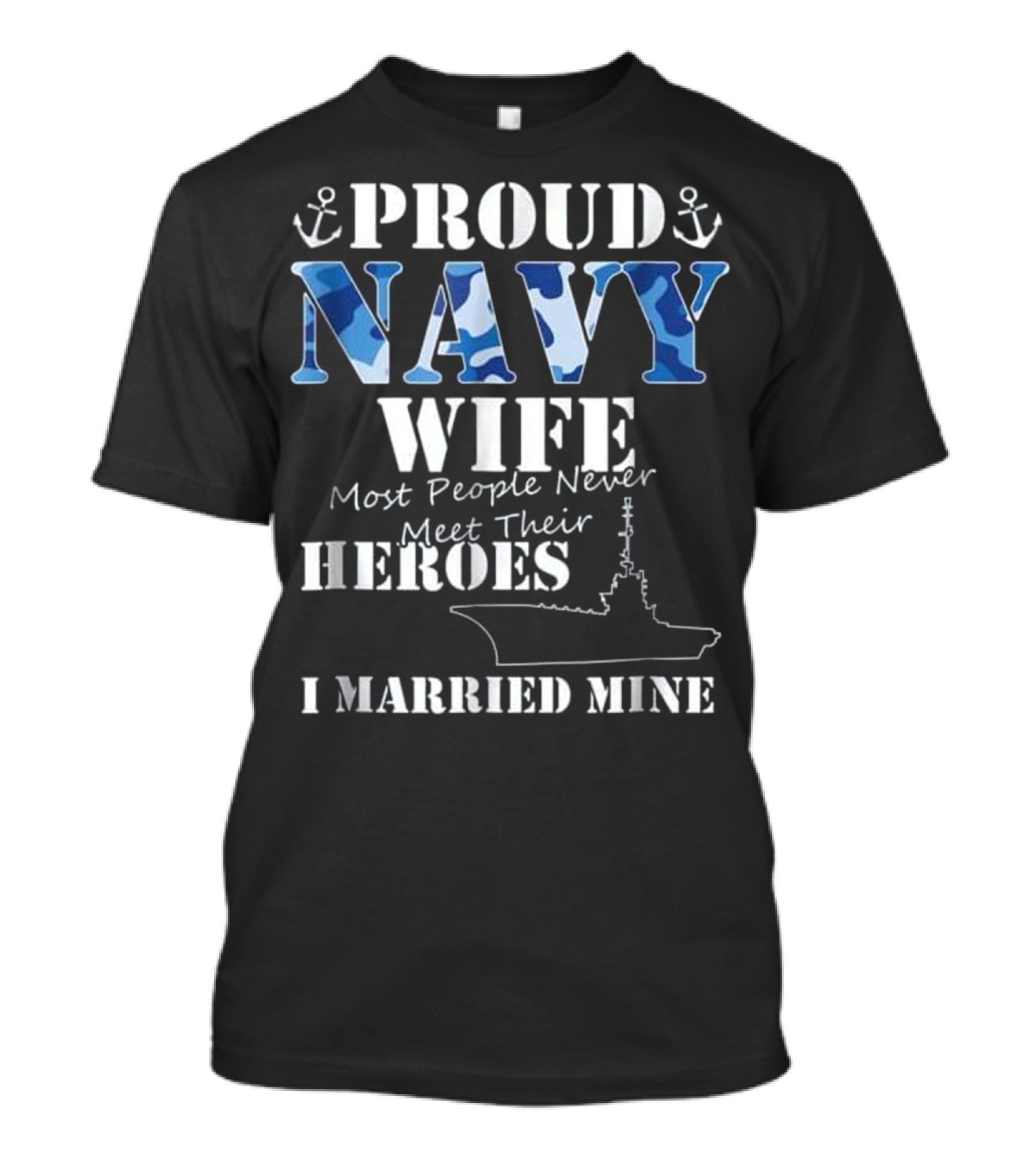 PROUD NAVY WIFE MOST PEOPLE NEVER MEET THEIR HEROES I MARRIED MINE T-Shirt