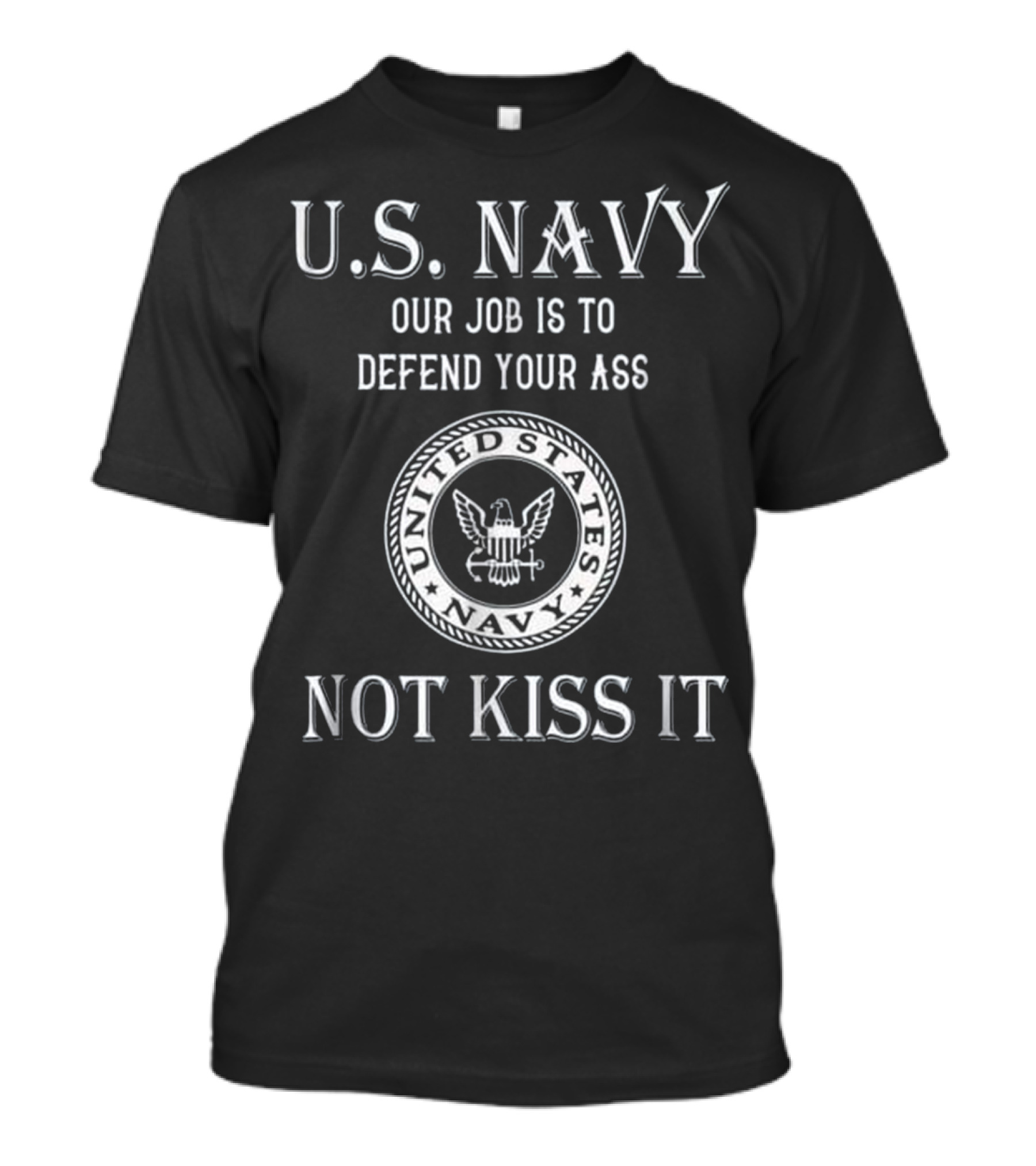 U.S. Navy Our Job Is To Defend Your Ass Not Kiss It United States Navy Seal T-Shirt