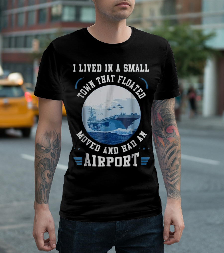 I Lived in a Small Town That Floated Moved and Had an Airport T-Shirt