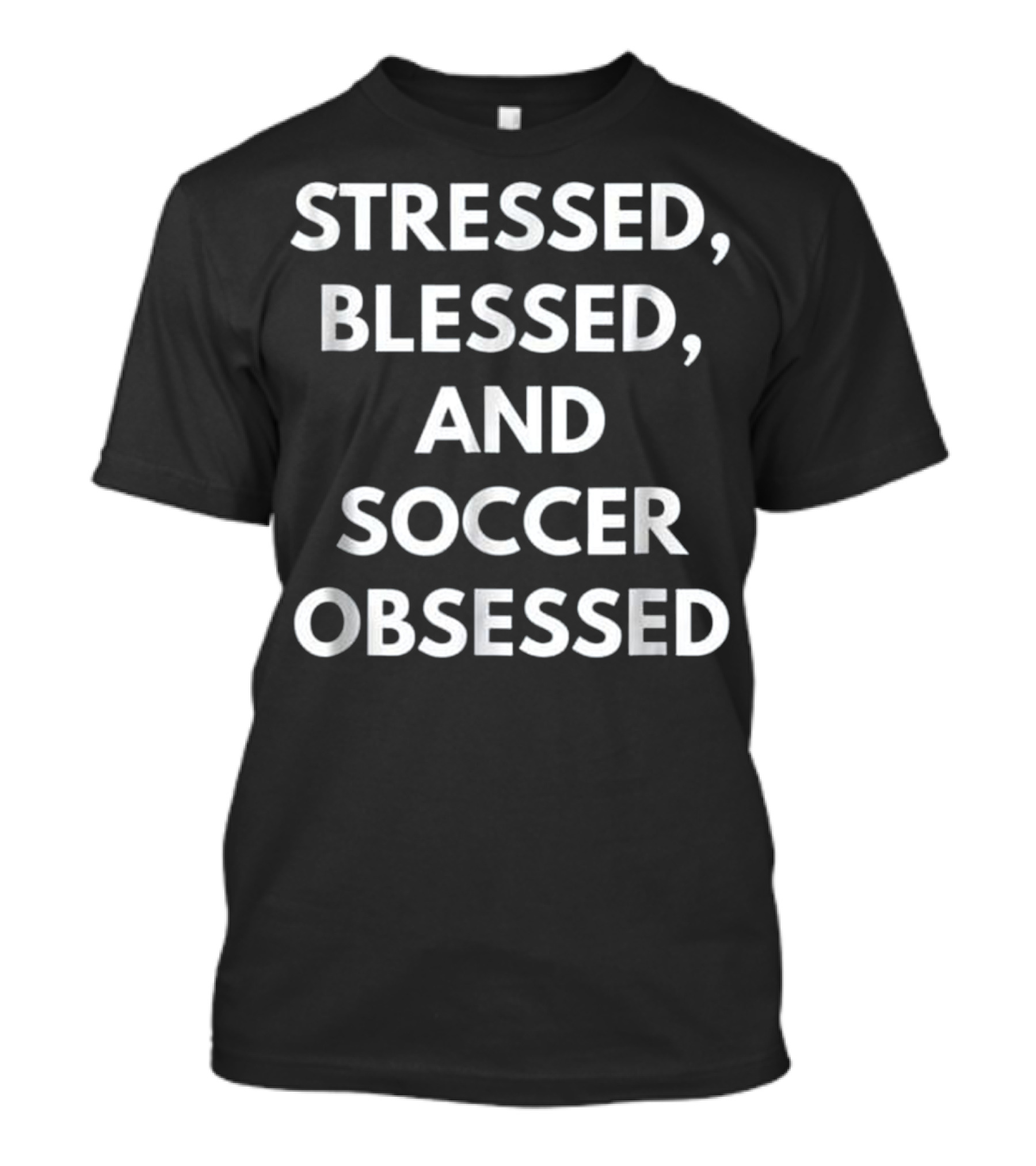 Stressed Blessed And Soccer Obsessed T-Shirt