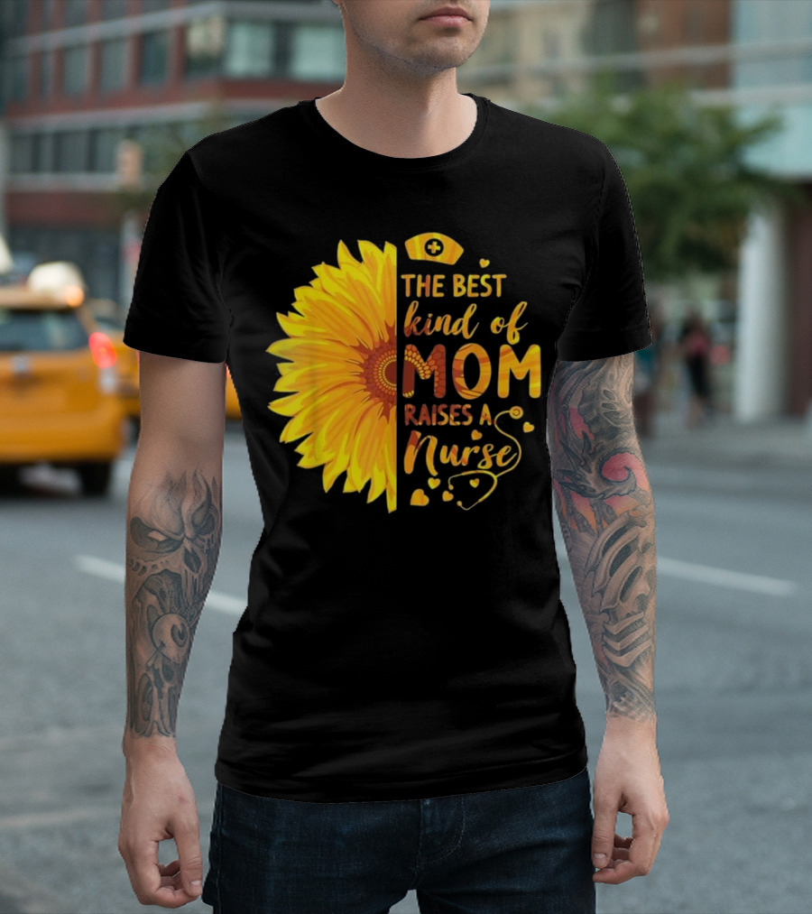 'The Best Kind Of Mom Raises A Nurse Sunflower' T-Shirt