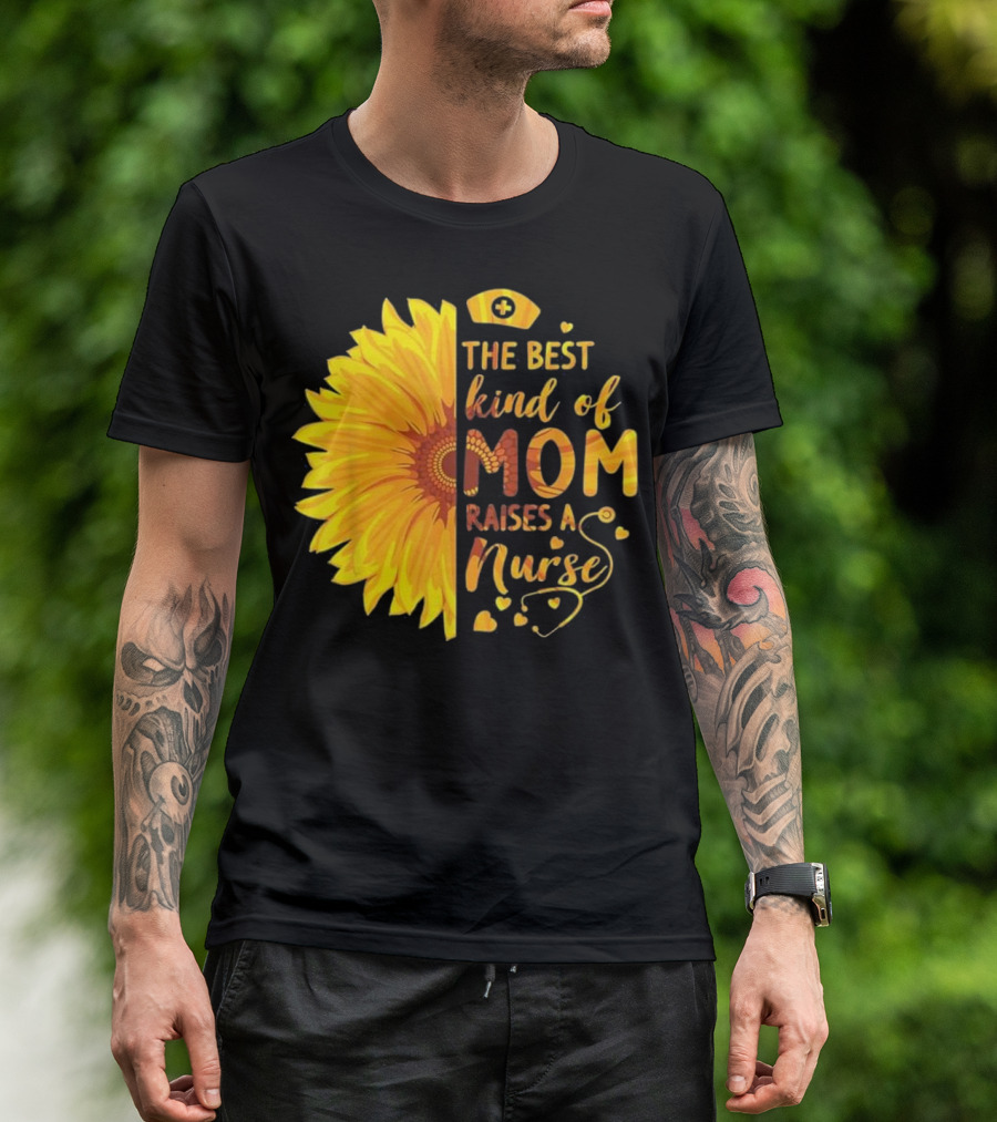 'The Best Kind Of Mom Raises A Nurse Sunflower' T-Shirt