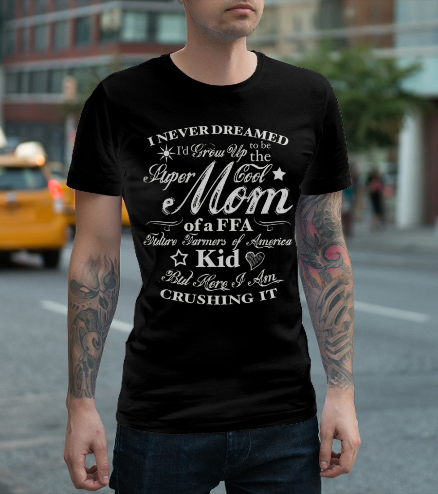 Never Dreamed I'd Grow Up to Be the Super Cool Mom of a FFA Future Farmers of America Kid But Here I Am Crushing It T-Shirt