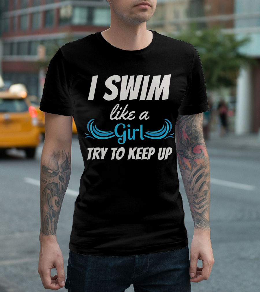 I Swim Like A Girl Try To Keep Up Funny Swimming T-Shirt