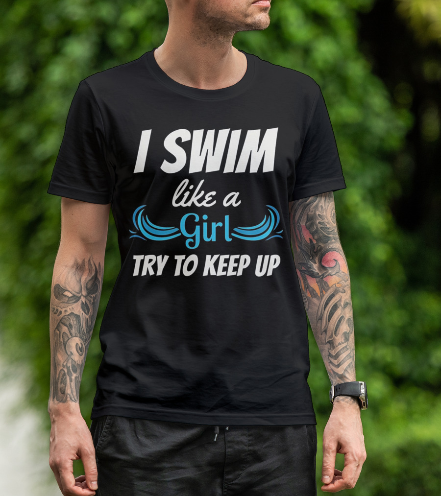 I Swim Like A Girl Try To Keep Up Funny Swimming T-Shirt