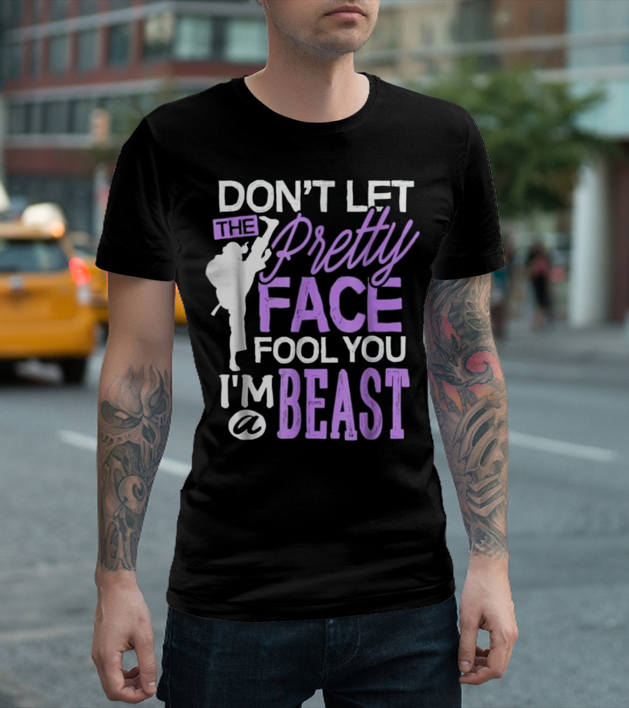Don't Let The Pretty Face Fool You I'm a Beast Taekwondo T-Shirt