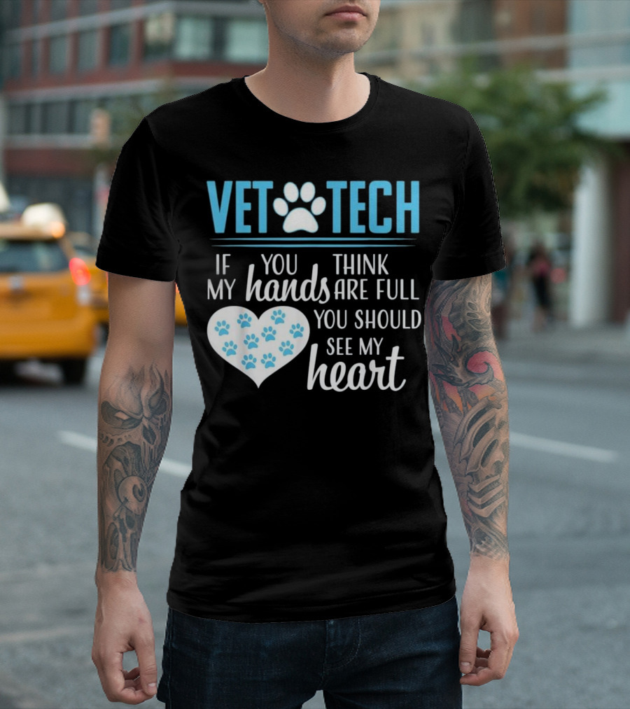 Vet Tech If You Think My Hands Are Full You Should See My Heart T-Shirt
